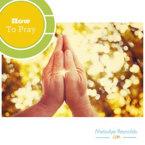 How To Pray- MelodyeReynolds.com